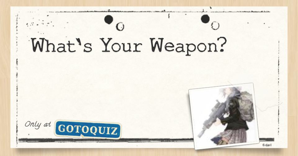 What's Your Weapon?