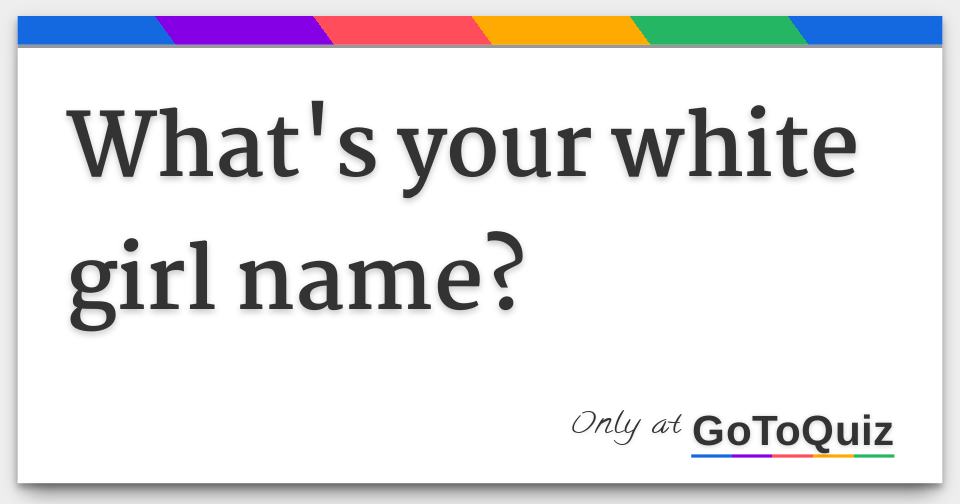 What's your white girl name?