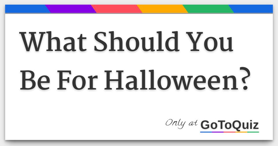 What Should You Be For Halloween?