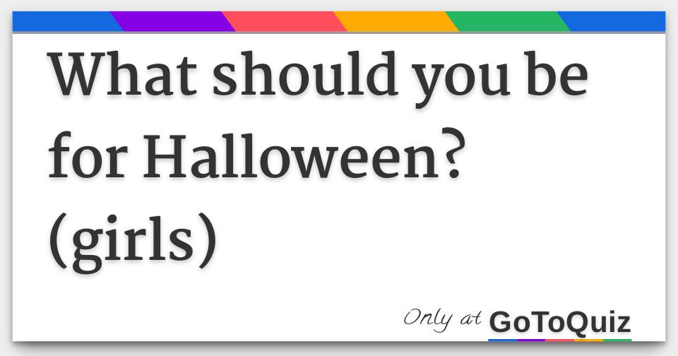 What should you be for Halloween? (girls)