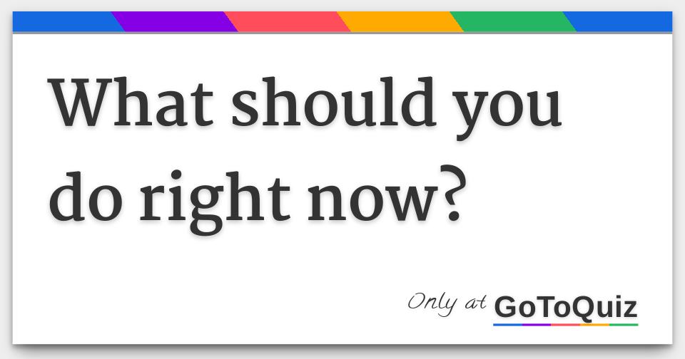 WHAT SHOULD I DO RIGHT NOW visual data 2