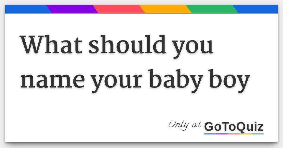 What Should You Name Your Baby Boy