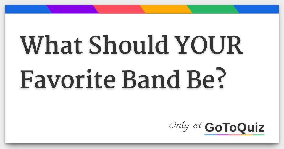 What Should YOUR Favorite Band Be?
