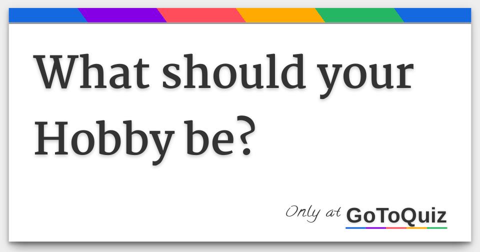 What should your Hobby be?