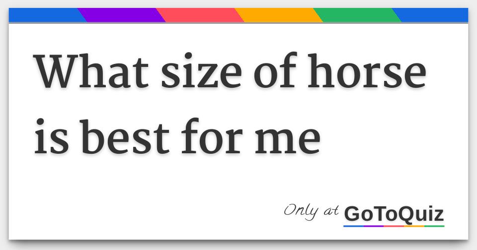 What size of horse is best for me