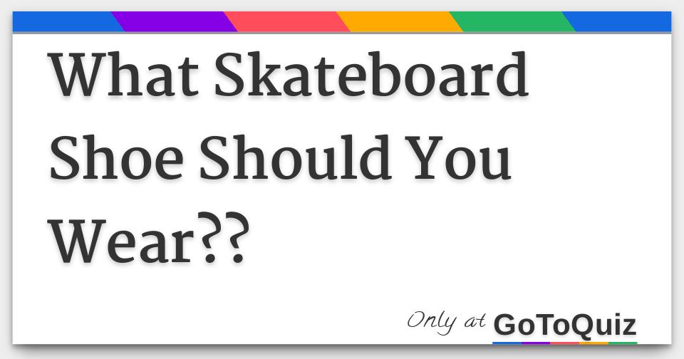 What Skateboard Shoe Should You Wear??