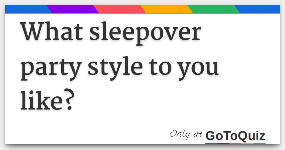 What Sleepover Party Style To You Like 
