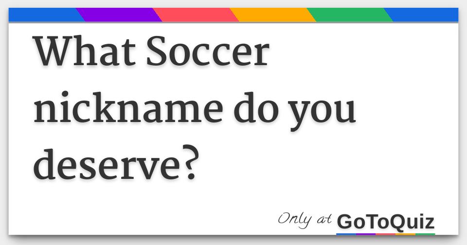 What Soccer nickname do you deserve?