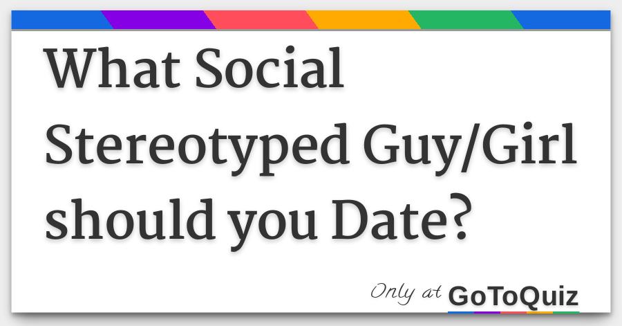 What Social Stereotyped Guy Girl Should You Date