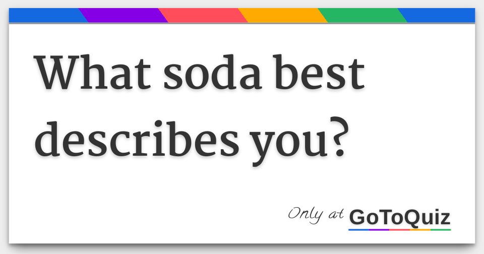 What soda best describes you?