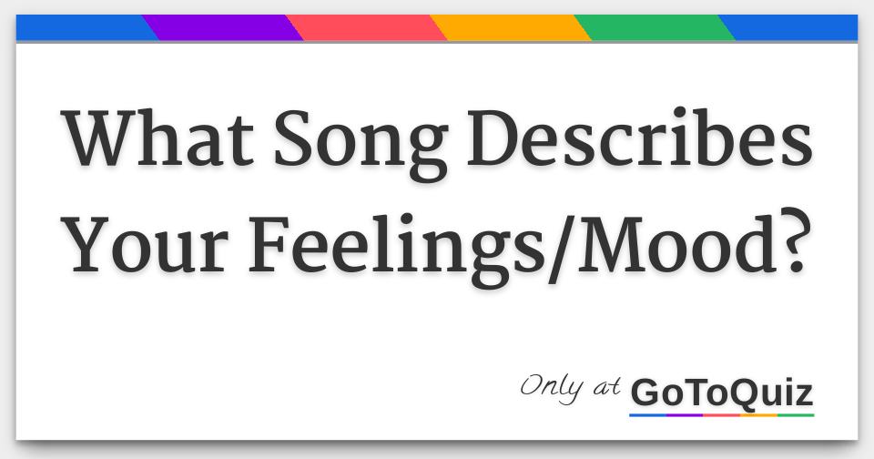 what Song Describes Your Feelings/Mood?