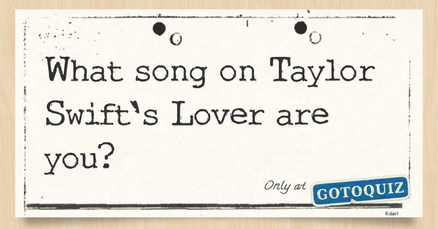 What Song On Taylor Swifts Lover Are You