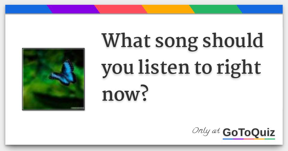 what song should you listen to right now?