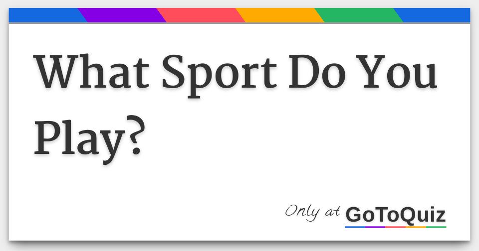 Results What Sport Do You Play?