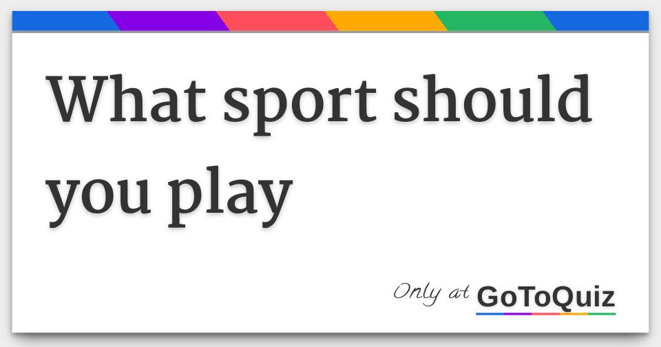 What sport should you play
