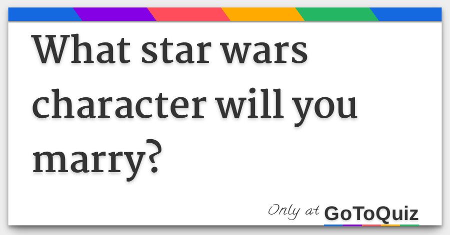 What Star Wars Character Will You Marry