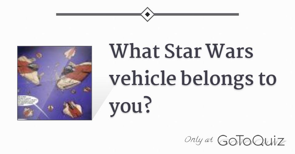 What Star Wars vehicle belongs to you?