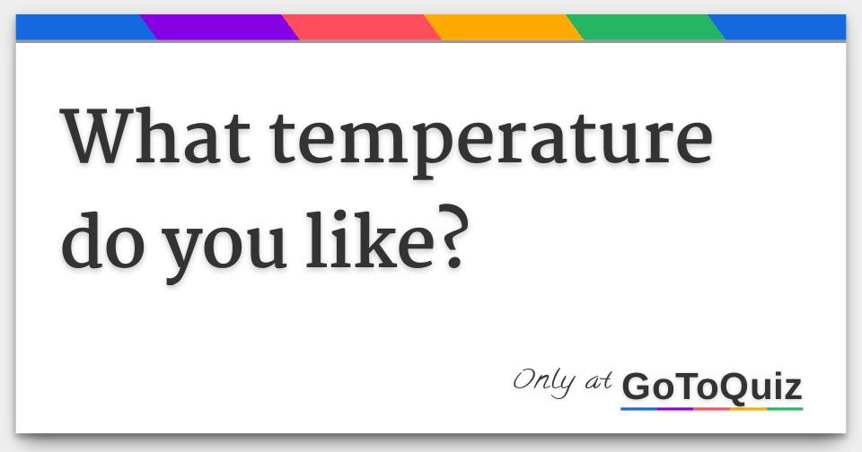 What temperature do you like?