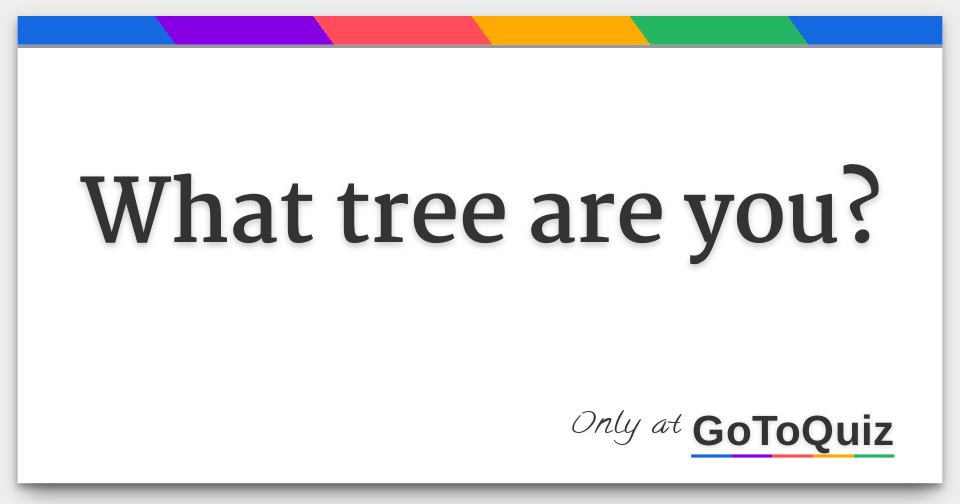 what tree are you?