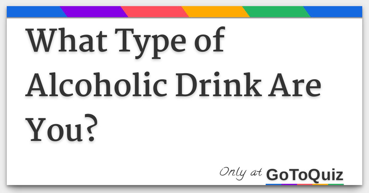What Type of Alcoholic Drink Are You?