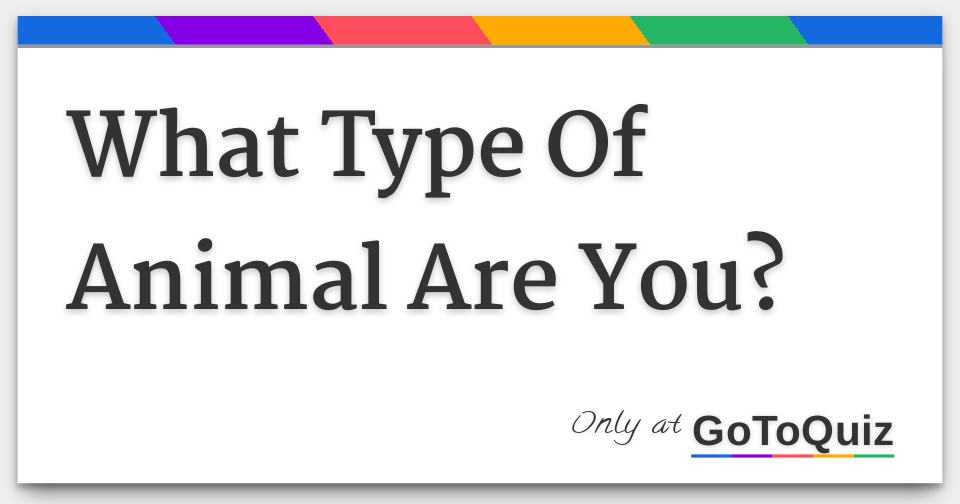 What Type Of Animal Are You?