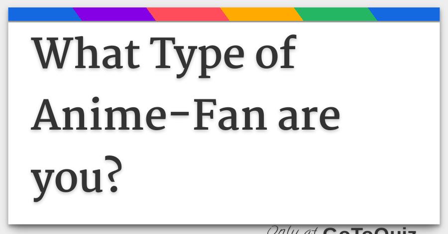 What Type Of Anime Fan Are You
