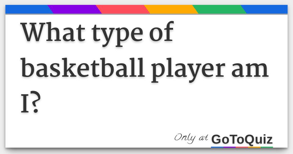What type of basketball player am I?