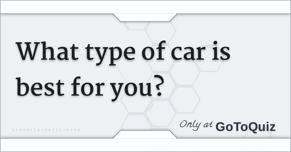 What type of car is best for you?