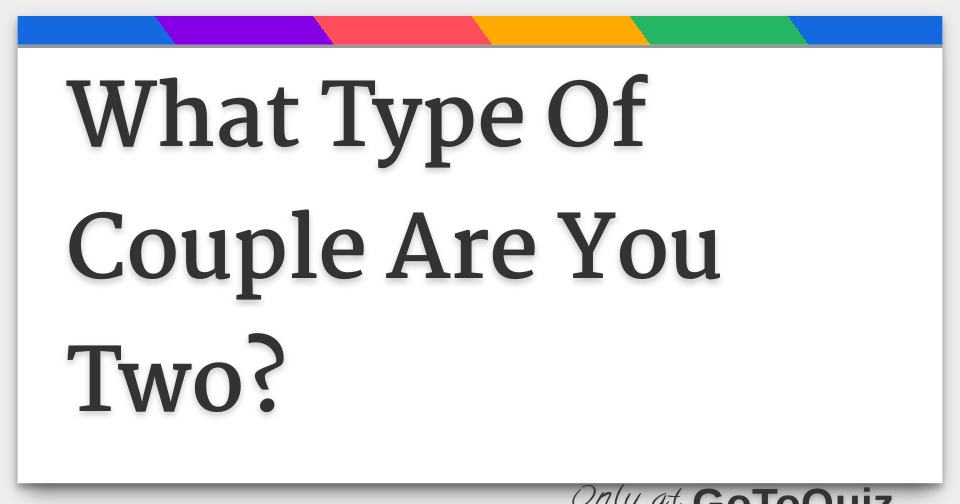 What Type Of Couple Are You Two?