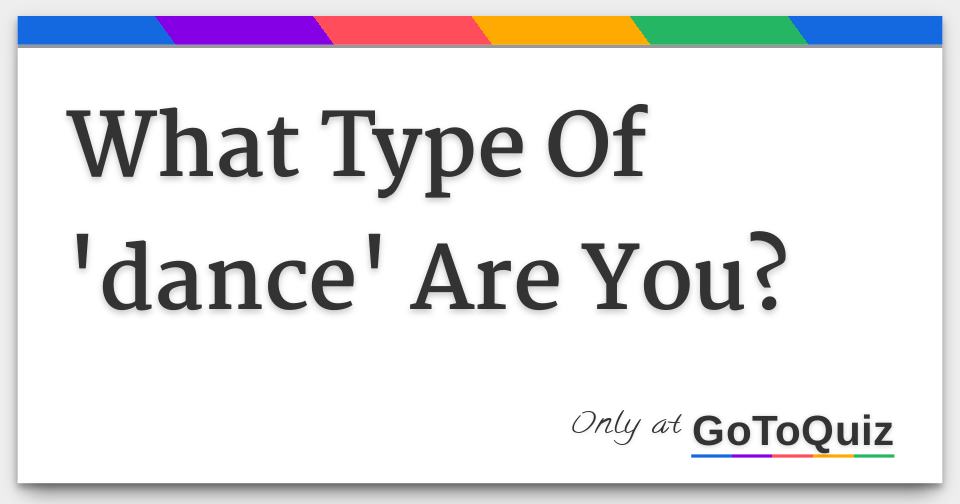 What Type Of 'dance' Are You?