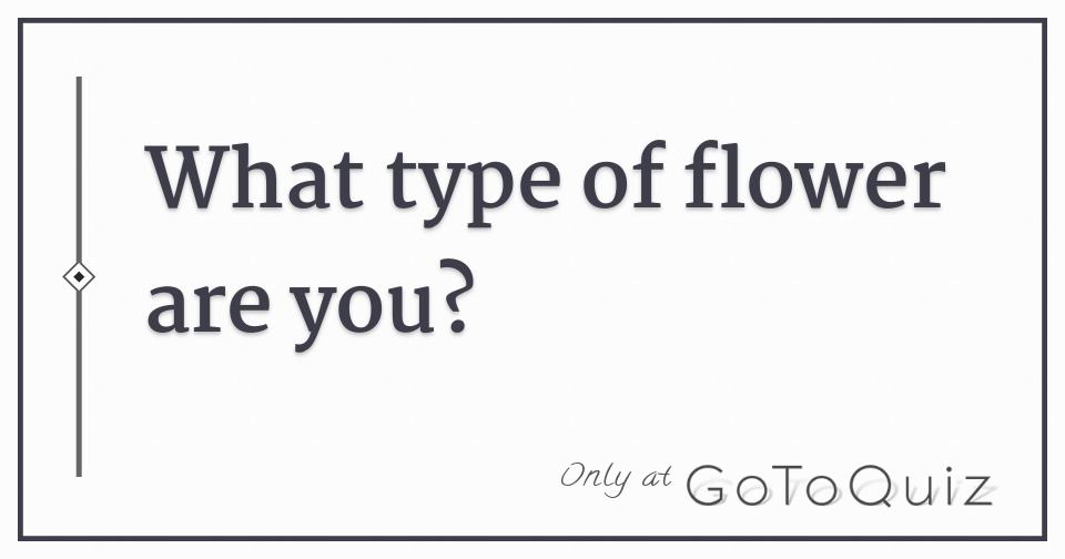 What type of flower are you?