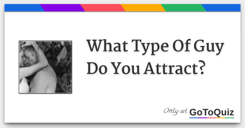 What Type Of Guy Do You Attract? Comments, Page 1