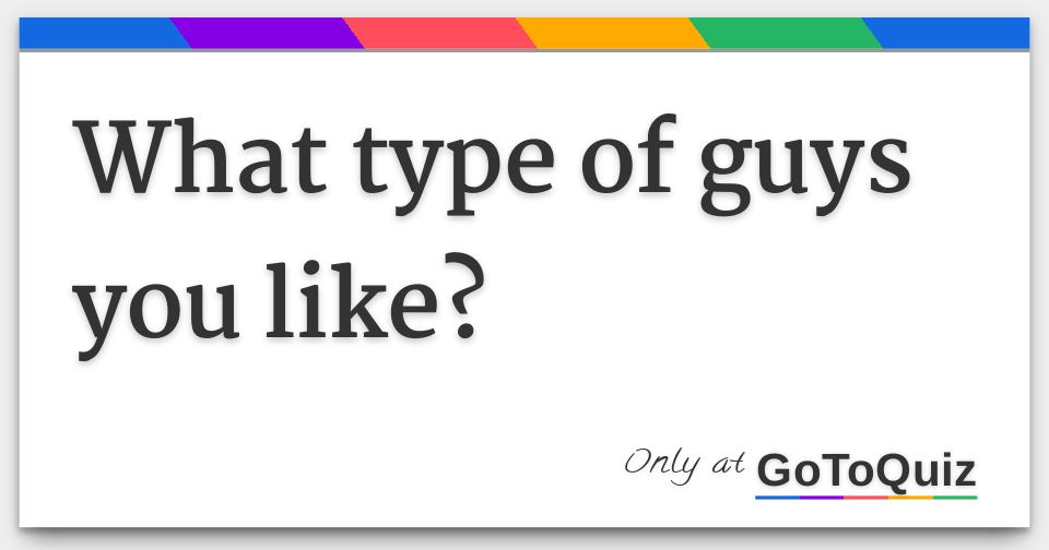 What type of guys you like?