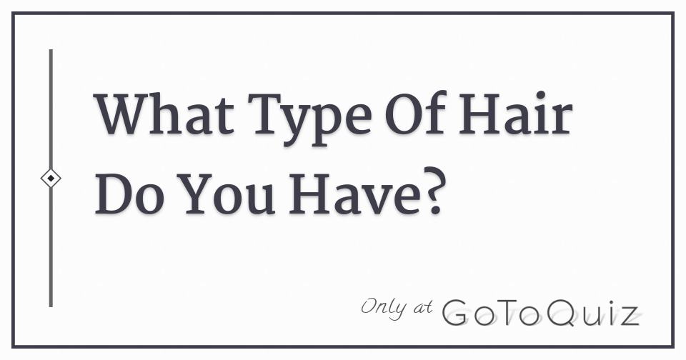 What Type Of Hair Do You Have