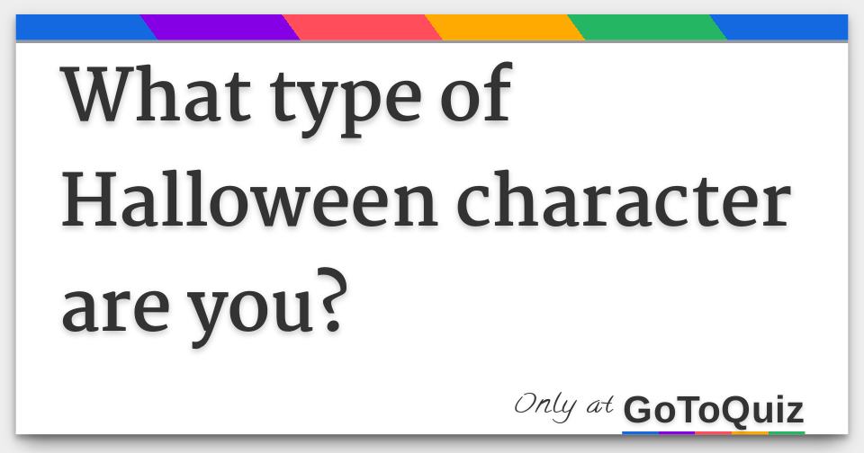 What type of Halloween character are you?