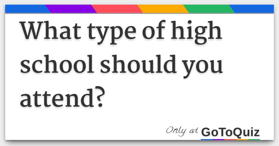 What type of high school should you attend?