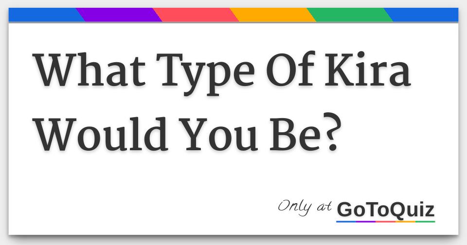 What Type Of Kira Would You Be? What Type Of Kira Would You Be?