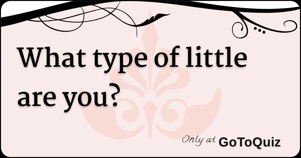 what type of little are you?