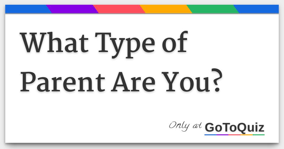What type of parent are you 