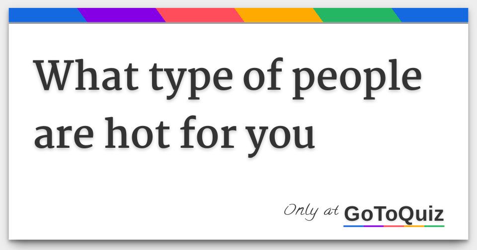 Results What type of people are hot for you