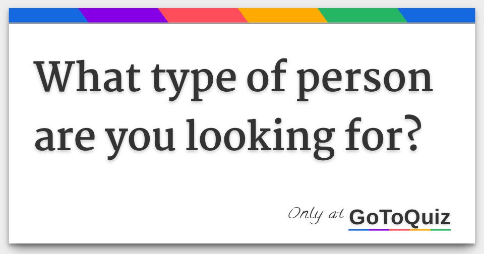 What Type Of Person Are You Looking For
