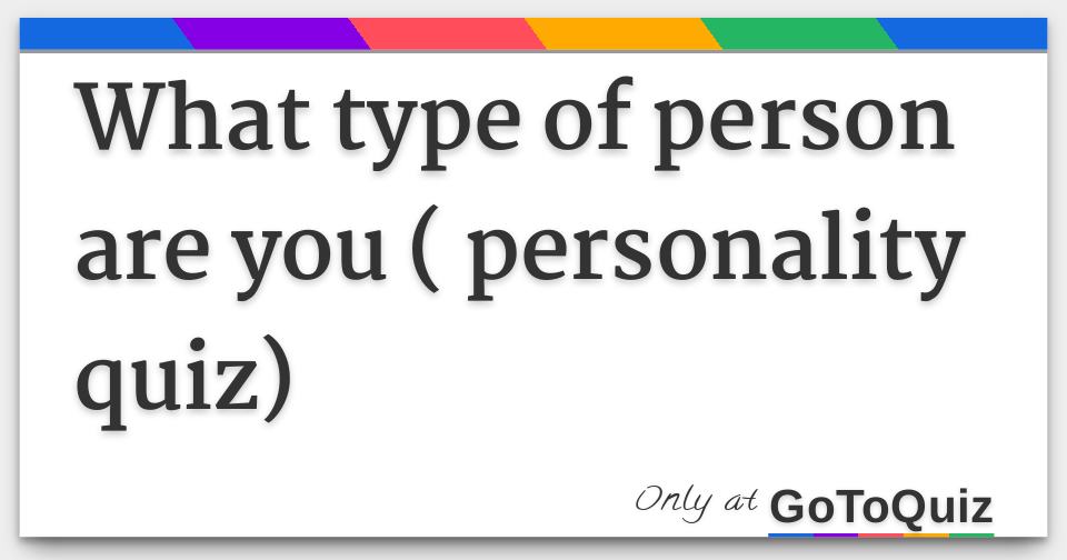 What type of person are you ( personality quiz)