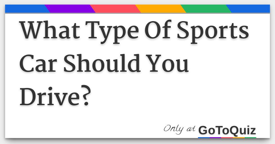 what Type Of Sports Car Should You Drive?