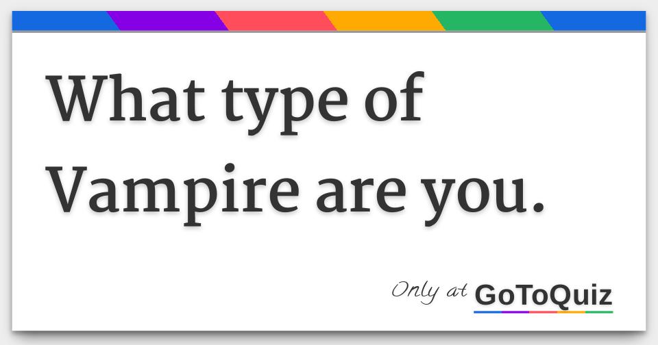 Vampire Poll What type of Vampire are you.