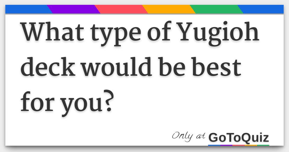 What Type Of Yugioh Deck Would Be Best For You