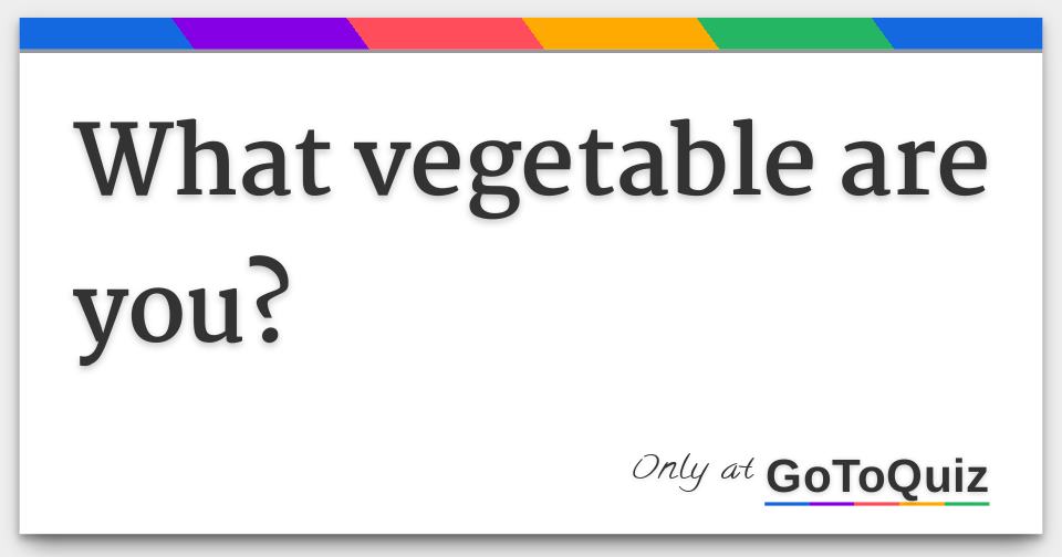 What vegetable are you?
