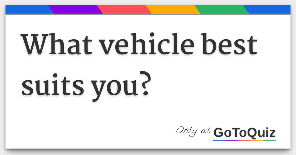 What vehicle best suits you?