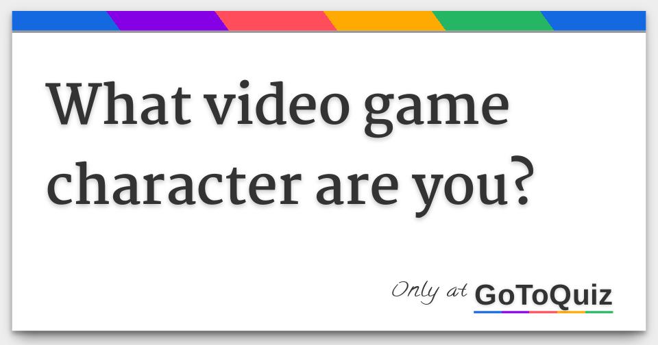 What Video Game Character Are You
