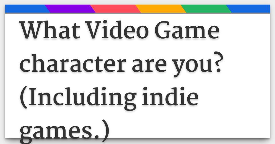 What Video Game character are you? (Including indie games.)