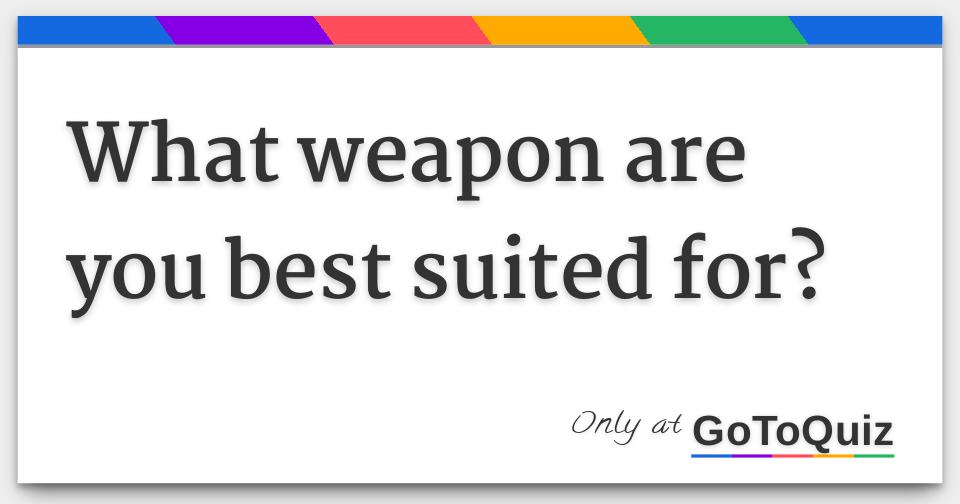 What weapon are you best suited for?
